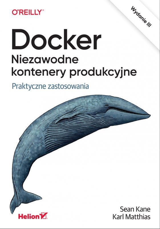 Docker. Niezawodne kontenery produkcyjne. Praktyczne zastosowania