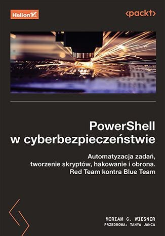 PowerShell w cyberbezpieczeństwie. Automatyzacja zadań, tworzenie skryptów, hakowanie i obrona. Red