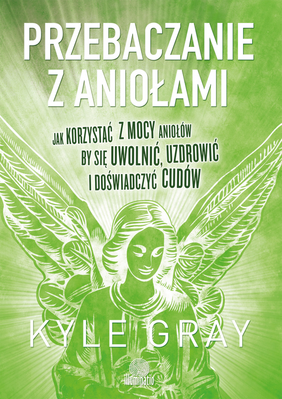 Przebaczanie z aniołami. Jak korzystać z mocy aniołów, by się uwolnić, uzdrowić i doświadczyć cudów
