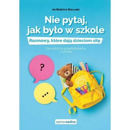 Nie pytaj, jak było w szkole. Rozmowy, które dają dzieciom siłę. Dla rodziców przedszkolaków i uczni