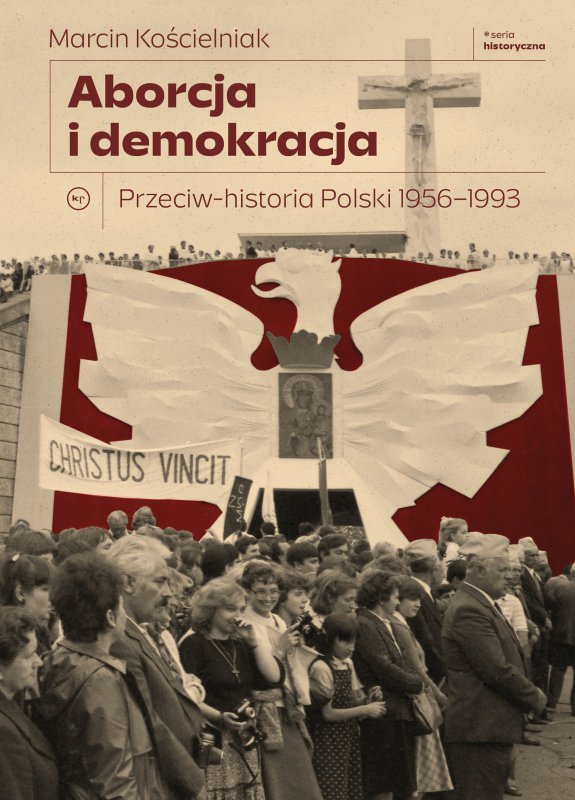 Aborcja i demokracja. Przeciw-historia Polski 1956-1993