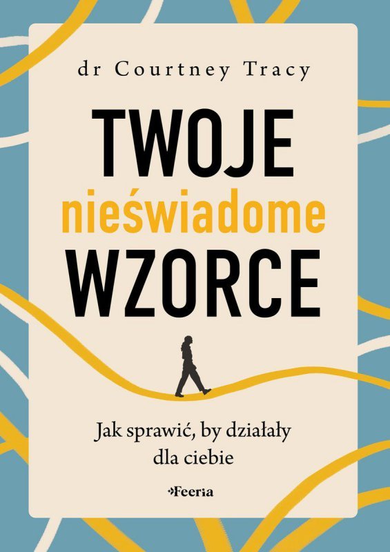 Twoje nieświadome wzorce. Jak sprawić, by działały dla ciebie