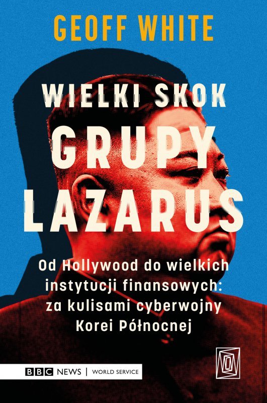 Wielki skok Grupy Lazarus. Od Hollywood do wielkich instytucji finansowych: za kulisami cyberwojny K