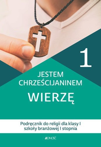 Religia. Szkoła branżowa klasa 1. Jestem chrześcijaninem. Wierzę. Podręcznik. Jedność