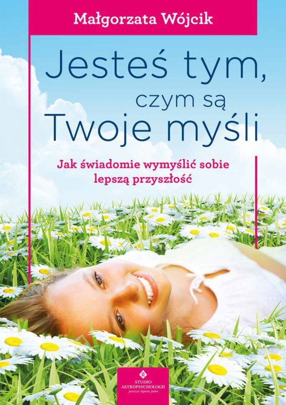 Jesteś tym, czym są Twoje myśli
