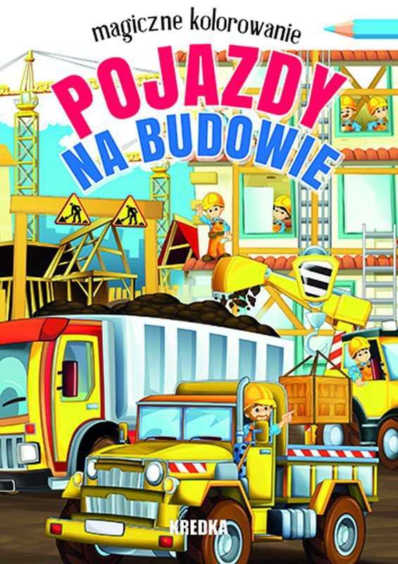 Magiczne kolorowanie. Pojazdy na budowie