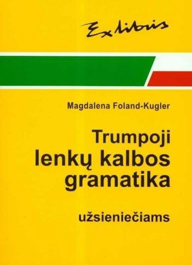 Zwięzła gramatyka polska dla cudzoziemców. Wersja litewska. Trumpoji lenkų kalbos gramatika użsieniećiams