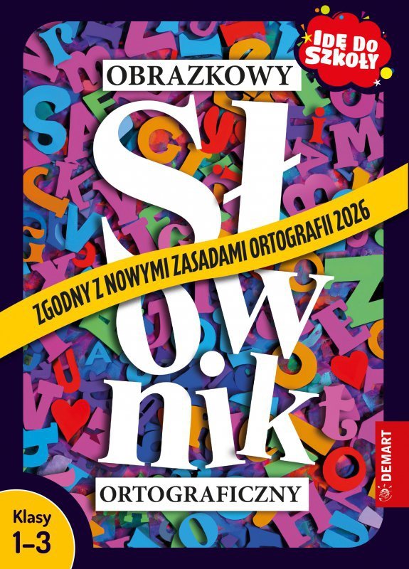 Obrazkowy słownik ortograficzny. Zgodny z nowymi zasadami ortografii 2026. Idę do szkoły. Klasy 1-3
