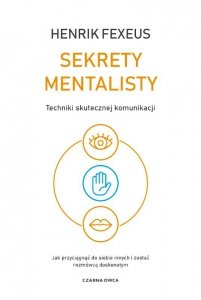 Sekrety mentalisty. Techniki skutecznej komunikacji. Jak przyciągnąć do siebie innych i zostać rozmówcą doskonałym