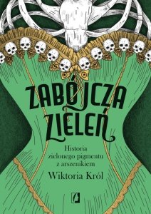 Zabójcza zieleń. Historia zielonego pigmentu z arszenikiem