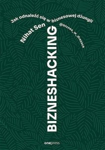 Bizneshacking. Jak odnaleźć się w biznesowej dżungli