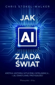 Jak AI zjada świat. Krótka historia sztucznej inteligencji… i jej świetlanej przyszłości