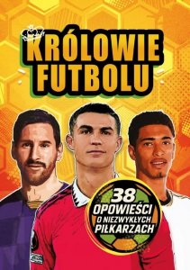 Królowie futbolu. 38 opowieści o niezwykłych piłkarzach