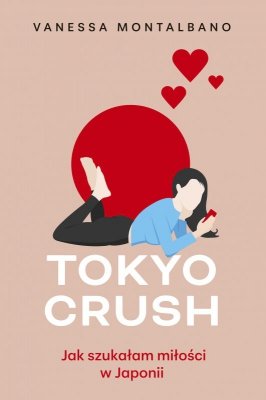 Tokyo Crush. Jak szukałam miłości w Japonii
