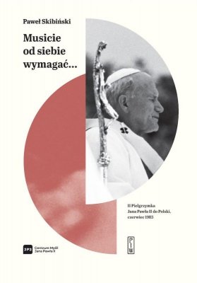 "Musicie od siebie wymagać..." II pielgrzymka Jana Pawła II do Polski, czerwiec 1983