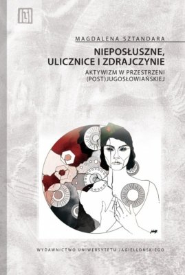Nieposłuszne, ulicznice i zdrajczynie. Aktywizm w przestrzeni (post)jugosłowiańskiej. Anthropos