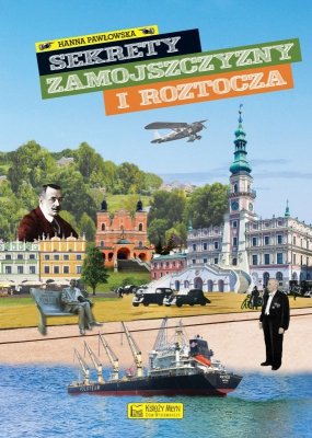 Sekrety Zamojszczyzny i Roztocza. Sekrety