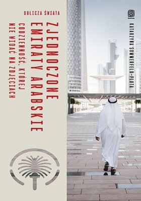 Zjednoczone Emiraty Arabskie. Codzienność, której nie widać na zdjęciach