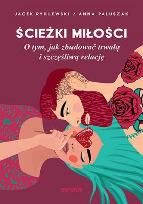 Ścieżki miłości. O tym, jak zbudować trwałą i szczęśliwą relację