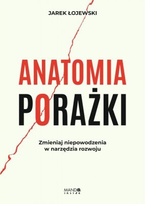 Anatomia porażki. Zmieniaj niepowodzenia w narzędzia rozwoju