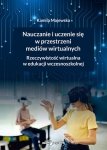 Nauczanie i uczenie się w przestrzeni mediów wirtualnych. Rzeczywistość wirtualna w edukacji wczesnoszkolnej