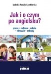 Jak i o czym po angielsku. Praca. Rodzina. Szkoła. Zdrowie. Zakupy 
