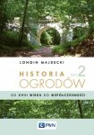 Od XVIII wieku do współczesności. Historia ogrodów. Tom 2