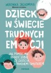 Dziecko w świecie trudnych emocji. Jak pomóc mu radzić sobie ze złością, strachem i smutkiem