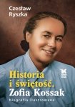 Historia i świętość. Zofia Kossak biografia ilustrowana