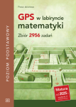 GPS w labiryncie matematyki. Zbiór 2956 zadań. Poziom podstawowy