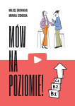 Mów na poziomie! Zestawy egzaminacyjne do części ustnej egzaminu państwowego na poziomach: B1, B2 i C1