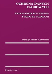 Ochrona danych osobowych Przewodnik po ustawie i RODO ze wzorami 