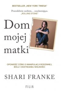 Dom mojej matki. Opowieść córki o rodzinnej manipulacji, bólu i odzyskanej wolności 