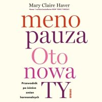 Menopauza. Oto nowa TY. Przewodnik po ścieżce zmian hormonalnych 