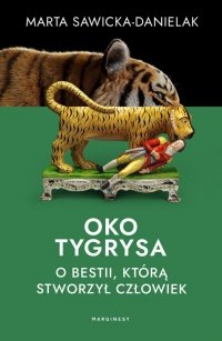 Oko tygrysa. Opowieść o bestii, którą stworzył człowiek 