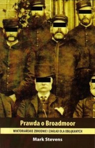 Prawda o Broadmoor. Wiktoriańskie zbrodnie i zakład dla obłąkanych