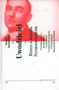 Uwodziciel. Rzecz o Karolu Szymanowskim