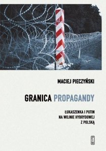 Granica propagandy. Łukaszenka i Putin na wojnie hybrydowej z Polską