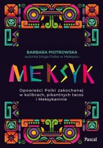 Meksyk Opowieści Polki zakochanej w kolibrach, pikantnych tacos i meksykaninie