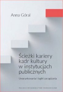 Ścieżki kariery kadr kultury w instytucjach publicznych. Uwarunkowania i logiki zarządzania
