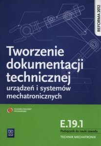 Tworzenie dokumentacji technicznej urządzeń i systemów mechatronicznych  E.19.1. Podręcznik do nauki zawodu technik mechatronik