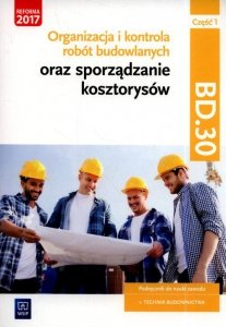 Organizacja i kontrola robót budowlanych oraz sporządzanie kosztorysów. Kwalifikacja BD.30. Podręcznik do nauki zawodu technik b