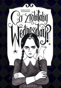 Co zrobiłaby Wednesday? Witaj w erze nikczemności