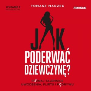 Jak poderwać dziewczynę? Poznaj tajemnice uwodzenia, flirtu i podrywu. Wydanie 2 - audiobook