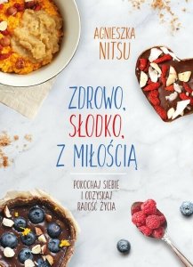 Zdrowo, słodko, z miłością. Pokochaj siebie i odzyskaj radość życia. (EBOOK)