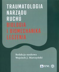 Traumatologia narządu ruchu. Biologia i biomechanika leczenia