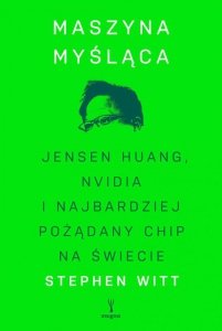 Maszyna myśląca. Jensen Huang, Nvidia i najbardziej pożądany mikrochip na świecie
