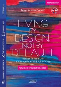 Living by Design, Not by Default Nonsense-Free Life in a Beautiful World Full of Crap. W wersji do n
