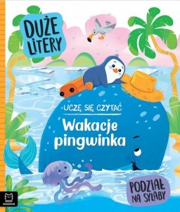 Uczę się czytać. Wakacje pingwinka. Duże litery i podział na sylaby