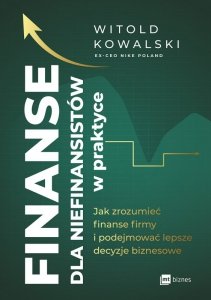 Finanse dla niefinansistów w praktyce. Jak zrozumieć finanse firmy i podejmować lepsze decyzje bizne